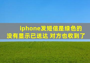 iphone发短信是绿色的 没有显示已送达 对方也收到了